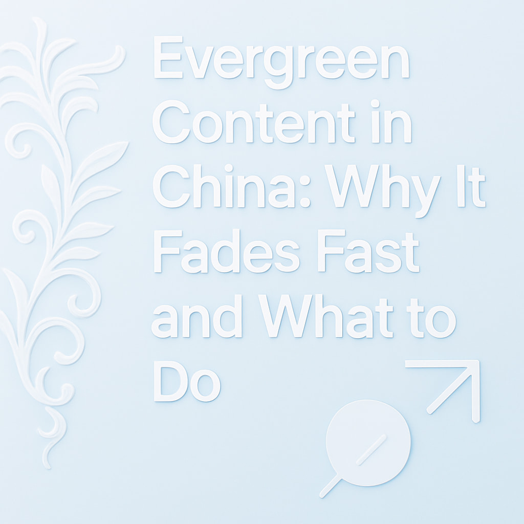 Cover image with title: Evergreen Content in China – Why It Fades Fast and What to Do